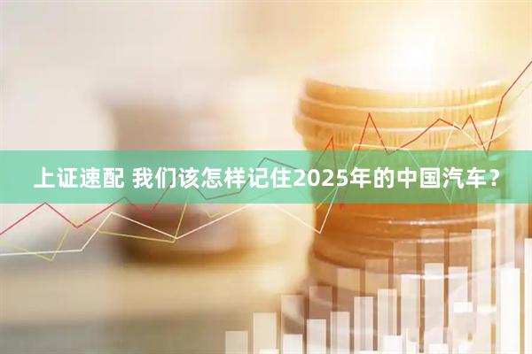 上证速配 我们该怎样记住2025年的中国汽车？